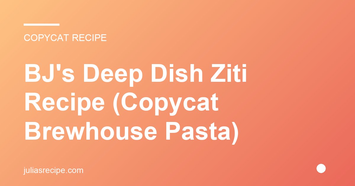 BJ's Deep Dish Ziti Recipe (Copycat Brewhouse Pasta)