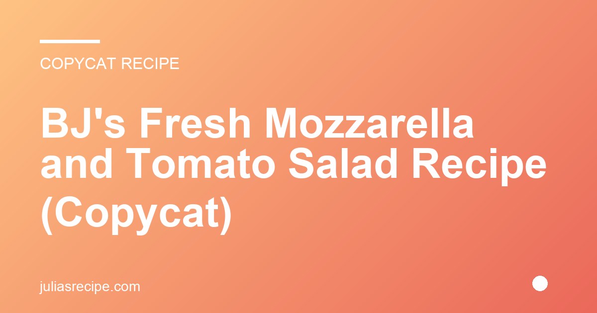 BJ's Fresh Mozzarella and Tomato Salad Recipe (Copycat)