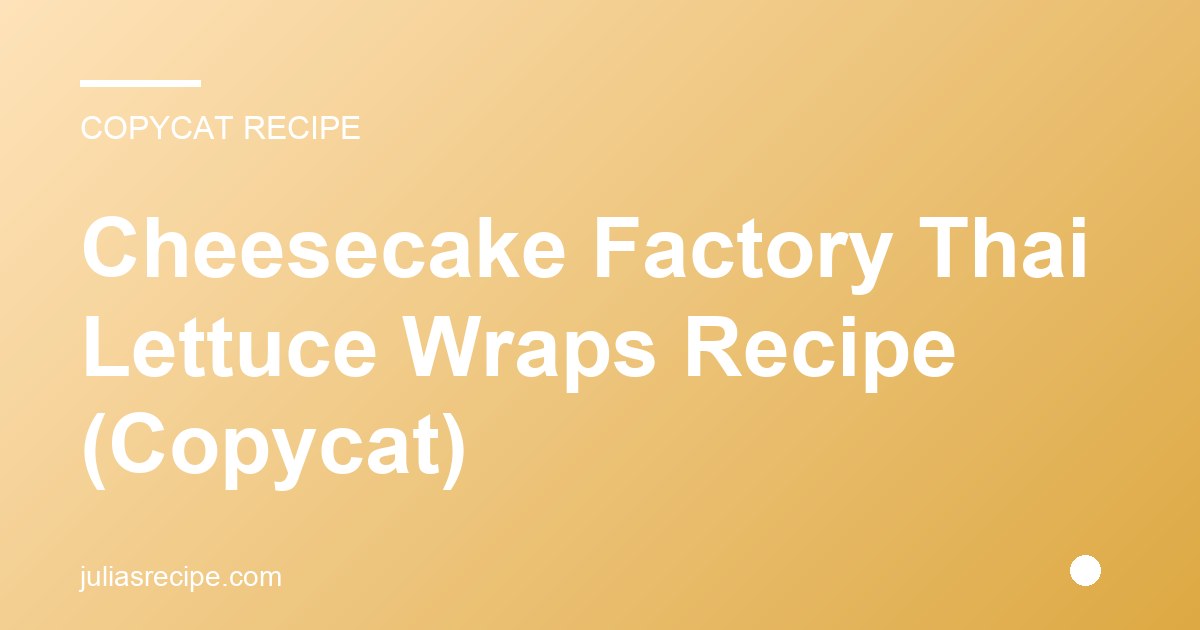 Cheesecake Factory Thai Lettuce Wraps Recipe (Copycat)