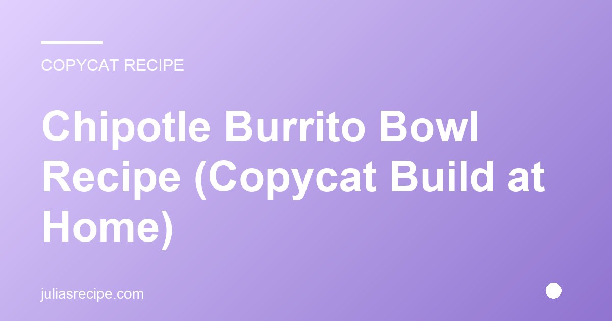 Chipotle Burrito Bowl Recipe (Copycat Build at Home)