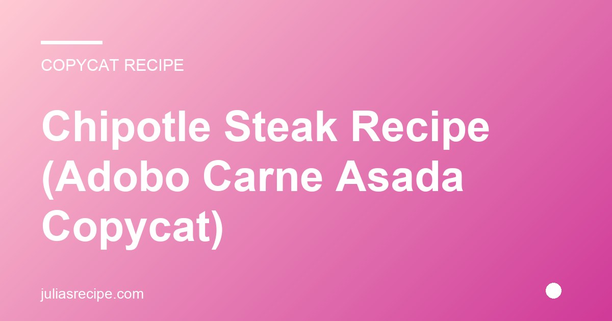 Chipotle Steak Recipe (Adobo Carne Asada Copycat)