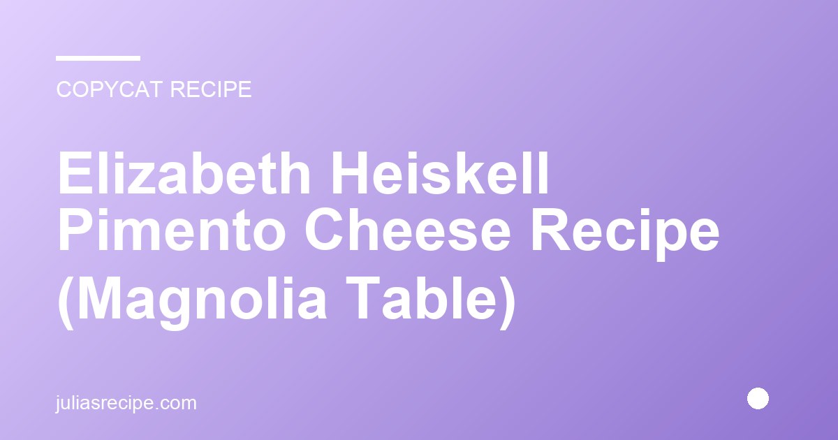 Elizabeth Heiskell Pimento Cheese Recipe (Magnolia Table)