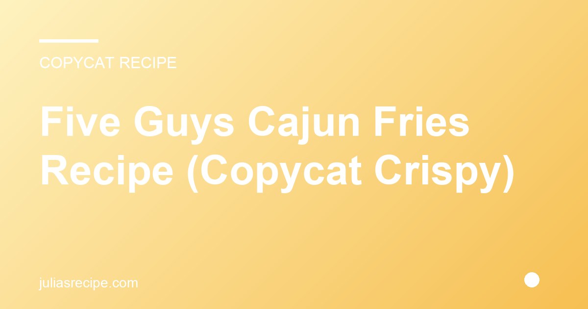Five Guys Cajun Fries Recipe (Copycat Crispy)