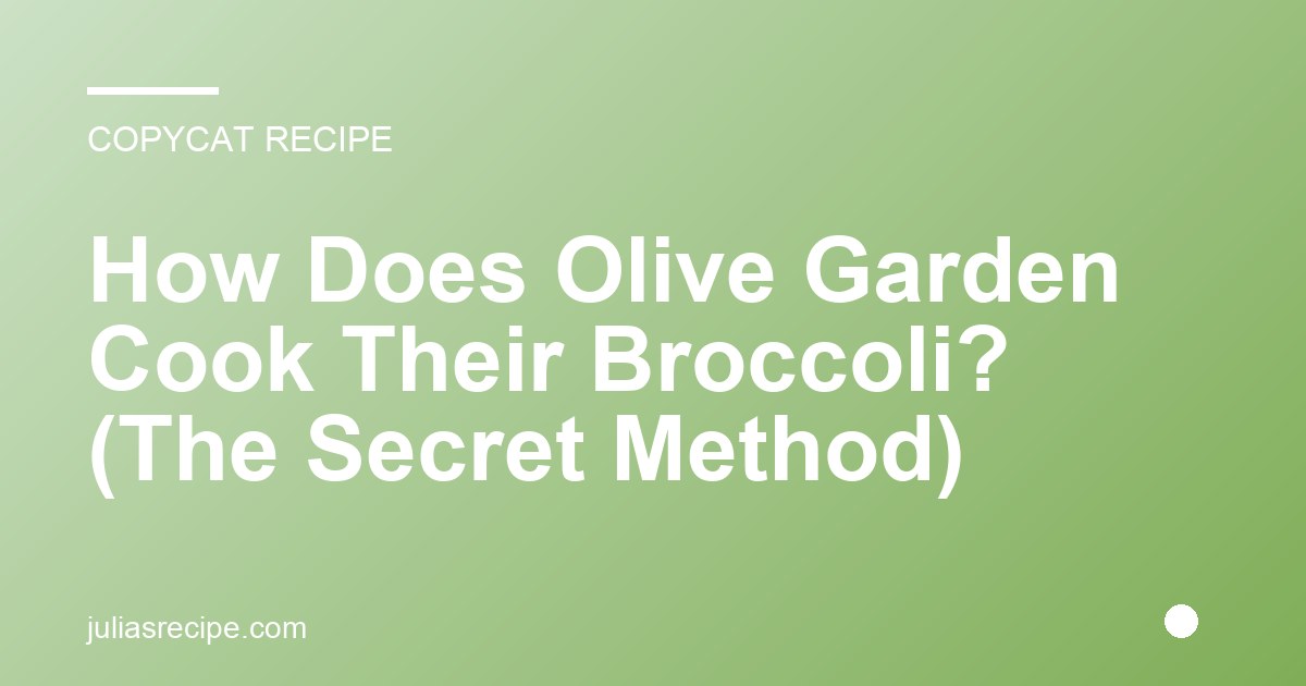 How Does Olive Garden Cook Their Broccoli? (The Secret Method)