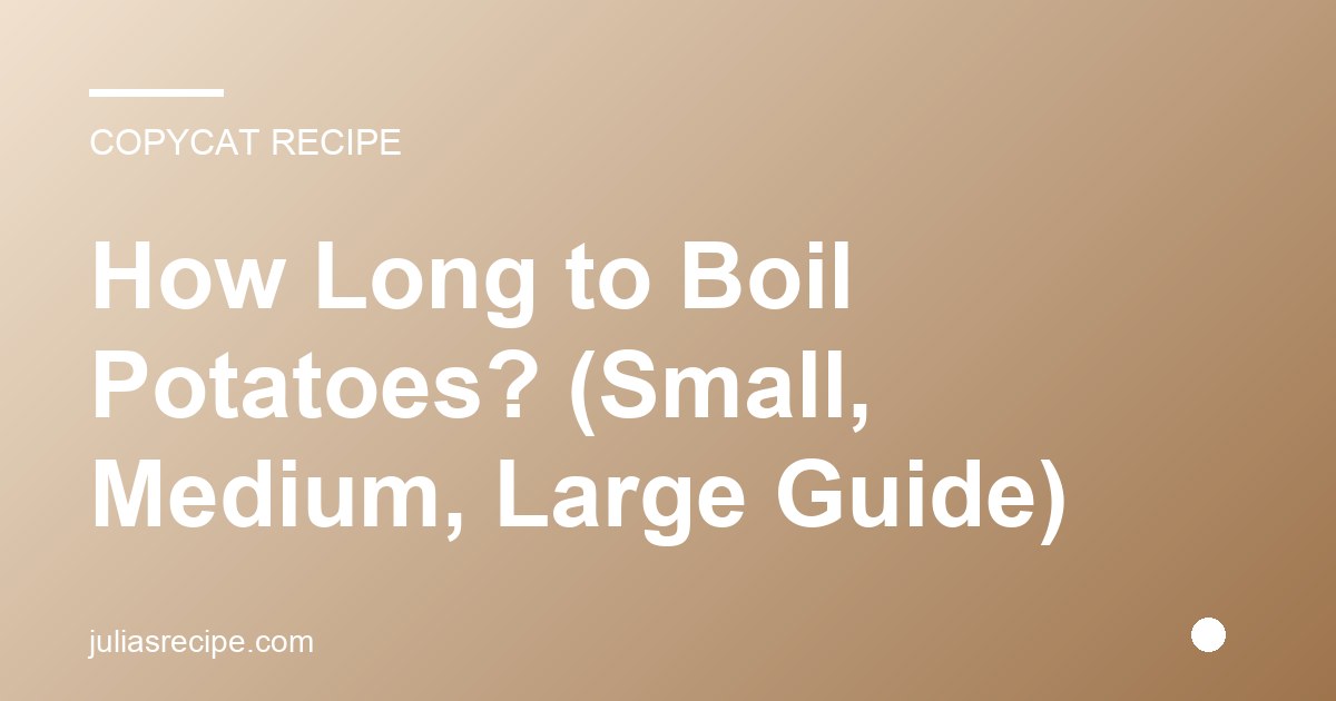 How Long to Boil Potatoes? (Small, Medium, Large Guide)
