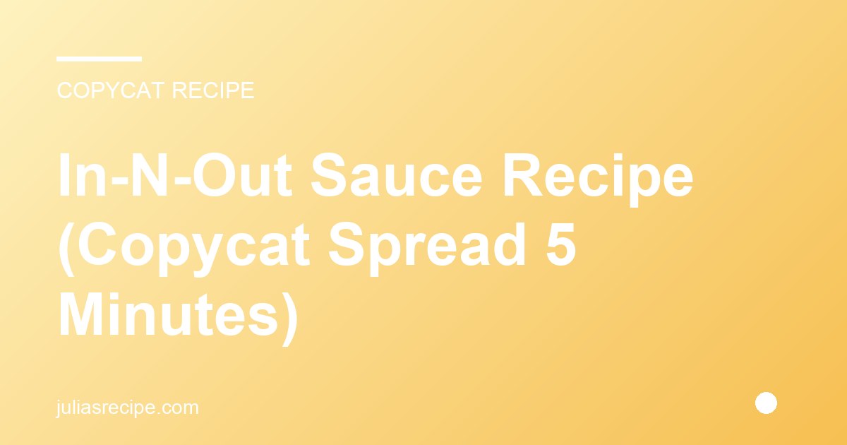 In-N-Out Sauce Recipe (Copycat Spread 5 Minutes)